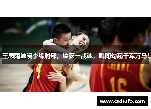 王思雨缠绕李缘肘部，擒获一战魂，瞬间勾起千军万马！
