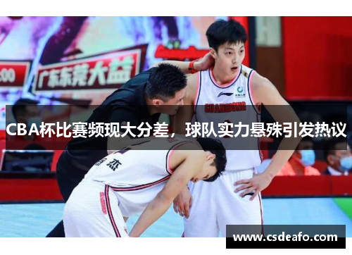 CBA杯比赛频现大分差，球队实力悬殊引发热议